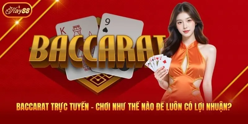 Baccarat Trực Tuyến - Chơi Như Thế Nào Để Luôn Có Lợi Nhuận?