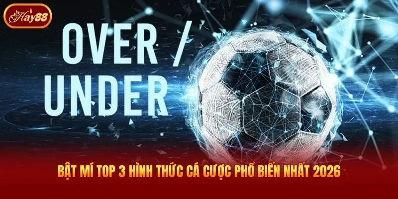 Bật mí top 3 hình thức cá cược phổ biến nhất 2026