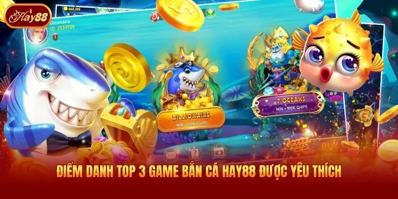 Điểm danh top 3 game bắn cá Hay88 được yêu thích