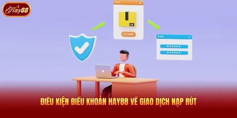 Điều kiện điều khoản Hay88 về giao dịch nạp rút