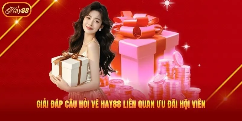 Giải đáp câu hỏi về Hay88 liên quan ưu đãi hội viên