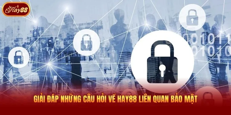 Giải đáp những câu hỏi về Hay88 liên quan bảo mật
