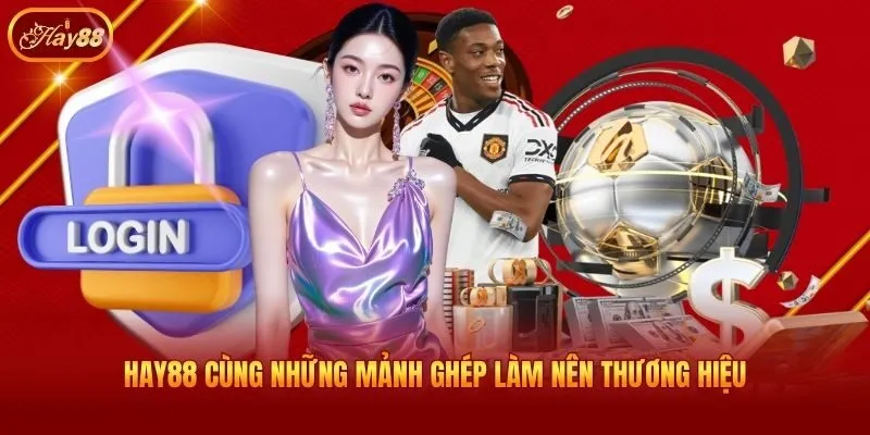 Hay88 cùng những mảnh ghép làm nên thương hiệu