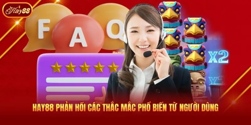 Hay88 phản hồi các thắc mắc phổ biến từ người dùng