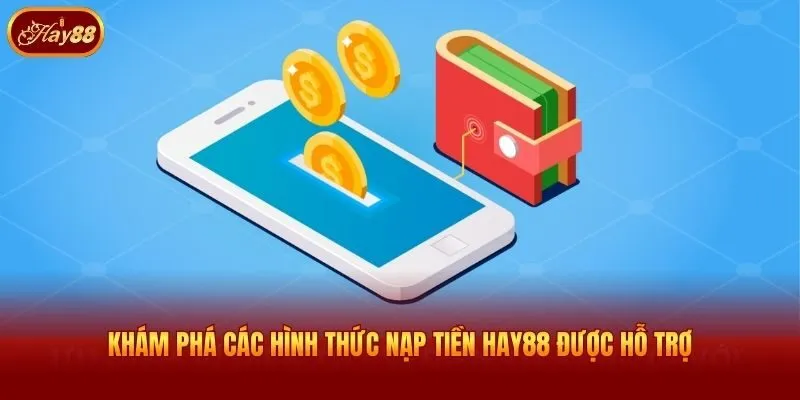 Khám phá các hình thức nạp tiền Hay88 được hỗ trợ