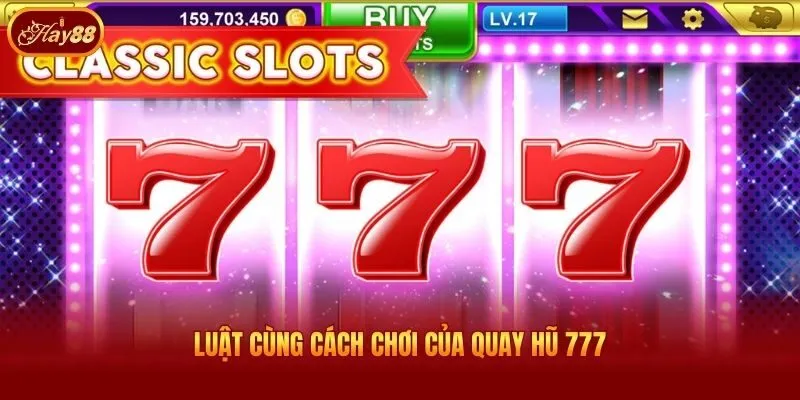 Luật cùng cách chơi của quay hũ 777