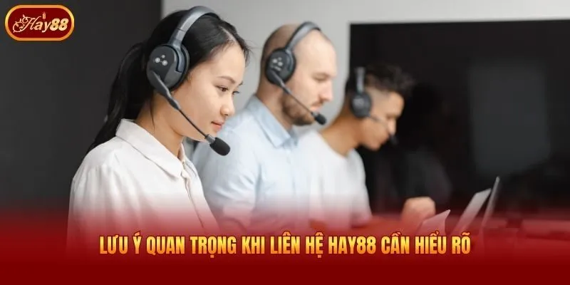 Lưu ý quan trọng khi liên hệ Hay88 cần hiểu rõ