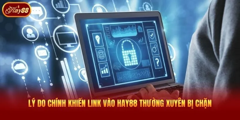 Lý do chính khiến link vào Hay88 thường xuyên bị chặn