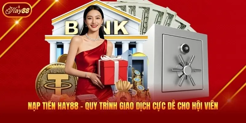 Nạp Tiền Hay88 - Quy Trình Giao Dịch Cực Dễ Cho Hội Viên