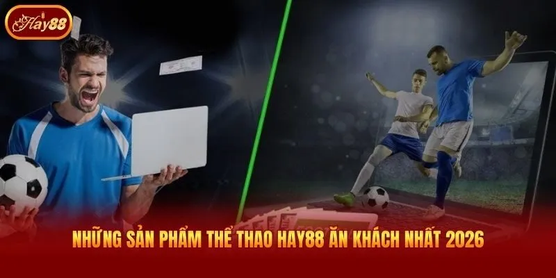 Những sản phẩm thể thao Hay88 ăn khách nhất 2026