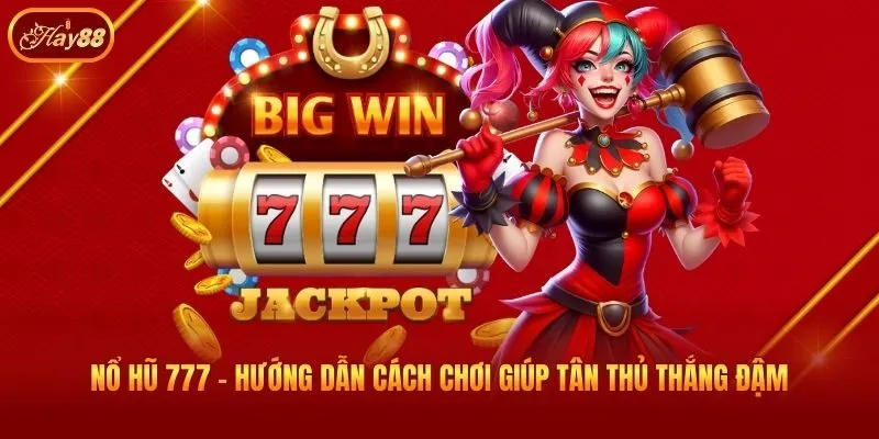 Nổ Hũ 777 - Hướng Dẫn Cách Chơi Giúp Tân Thủ Thắng Đậm