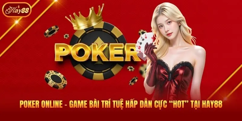 Poker Online - Game Bài Trí Tuệ Hấp Dẫn Cực “Hot” Tại Hay88