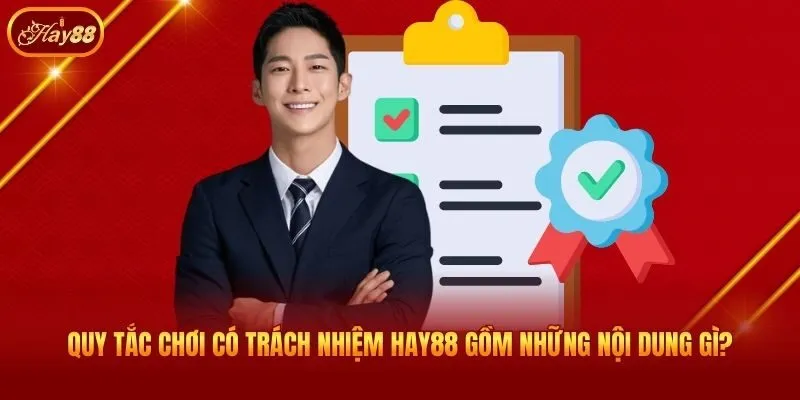 Quy tắc chơi có trách nhiệm Hay88 gồm những nội dung gì?