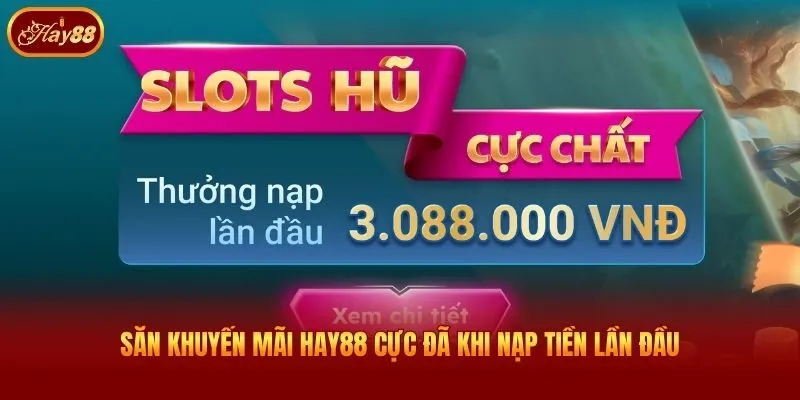 Săn khuyến mãi Hay88 cực đã khi nạp tiền lần đầu