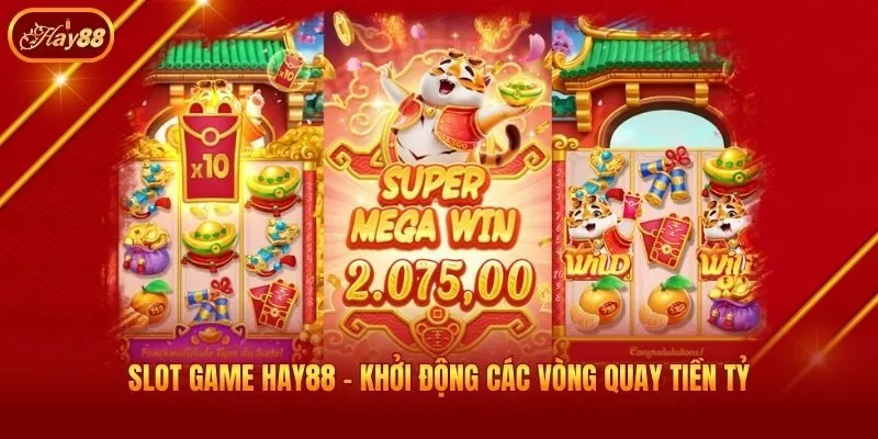 Slot game Hay88 - Khởi động các vòng quay tiền tỷ