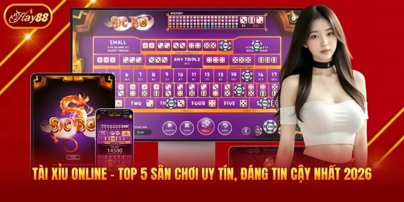Tài Xỉu Online - Top 5 Sân Chơi Uy Tín, Đáng Tin Cậy Nhất 2026