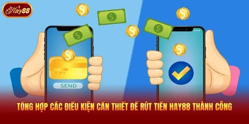 Tổng hợp các điều kiện cần thiết để rút tiền Hay88 thành công